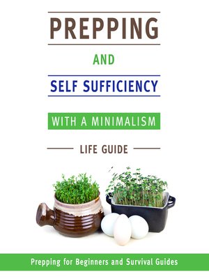 cover image of Prepping and Self Sufficiency With a Minimalism Life Guide--Prepping for Beginners and Survival Guides
